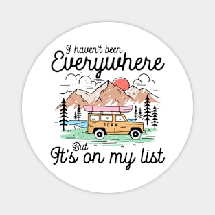 I haven't been Everywhere But It's On My List Magnet